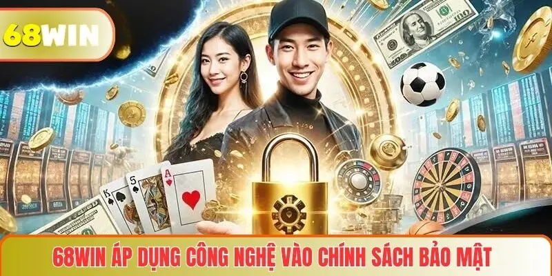 Chính Sách Bảo Mật 3 68WIN áp dụng công nghệ vào chính sách bảo mật