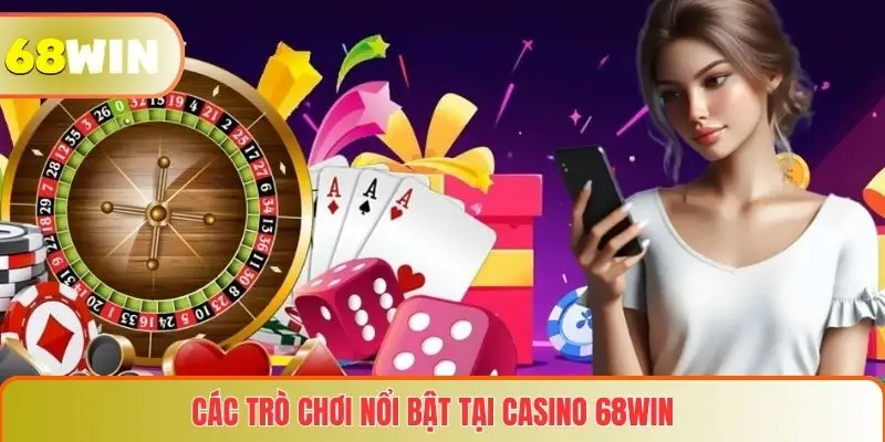 Casino 68WIN 2 Các trò chơi nổi bật tại Casino 68WIN