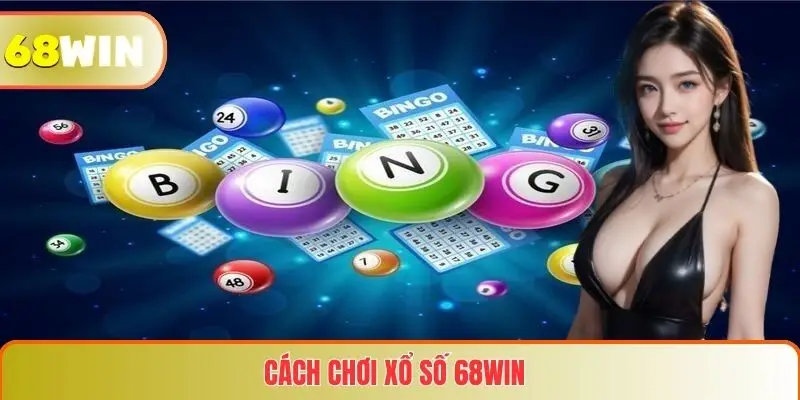 Xổ Số 68WIN 2 Cách chơi Xổ số 68WIN