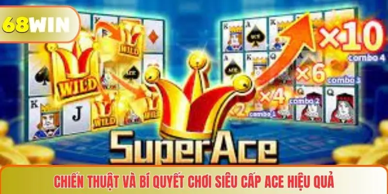 Siêu Cấp ACE – Trải Nghiệm Đỉnh Cao Trong Thế Giới Cá Cược Và Giải Trí 4 Chiến thuật và bí quyết chơi Siêu cấp ACE hiệu quả