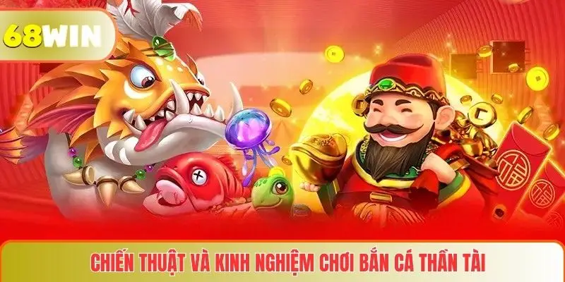 Bắn Cá Thần Tài 68WIN – Trải Nghiệm Săn Thưởng Không Thể Bỏ Lỡ 4 Chiến thuật và kinh nghiệm chơi Bắn cá thần tài