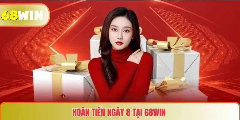 Hoàn Tiền Ngày 8 Tại 68WIN – Cơ Hội Nhận Lại Tiền Cực Hấp Dẫn 4 Hoàn Tiền Ngày 8