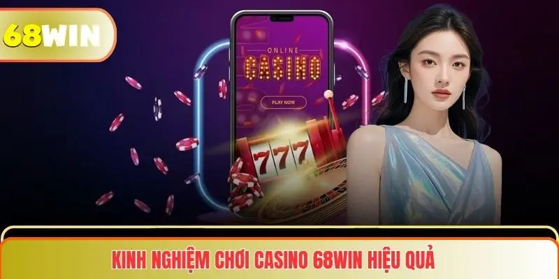 Casino 68WIN 3 Kinh nghiệm chơi Casino 68WIN hiệu quả