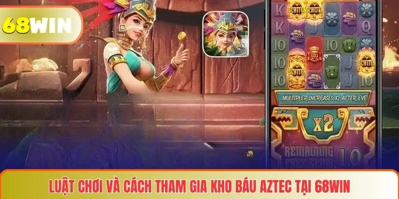 Kho Báu Aztec: Trò Chơi Săn Kho Báu Hấp Dẫn Tại Nền Tảng 68WIN 3 Luật chơi và cách tham gia Kho báu Aztec tại 68WIN