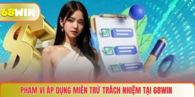 Miễn Trừ Trách Nhiệm 2 Phạm vi áp dụng miễn trừ trách nhiệm tại 68WIN