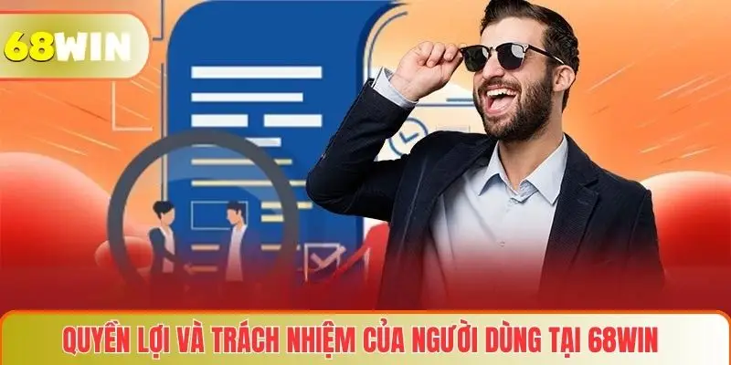 Điều Khoản Và Điều Kiện 2 Quyền lợi và trách nhiệm của người dùng tại 68win
