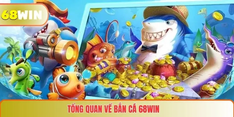 Tổng quan về Bắn cá 68WIN