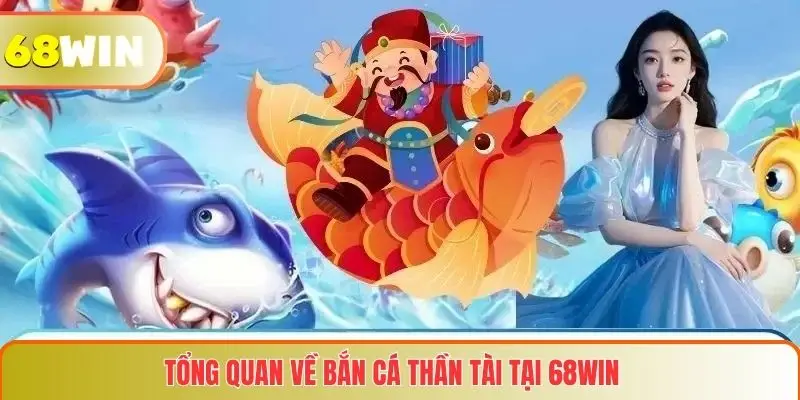 Bắn Cá Thần Tài 68WIN – Trải Nghiệm Săn Thưởng Không Thể Bỏ Lỡ 2 Tổng quan về Bắn cá thần tài tại 68WIN