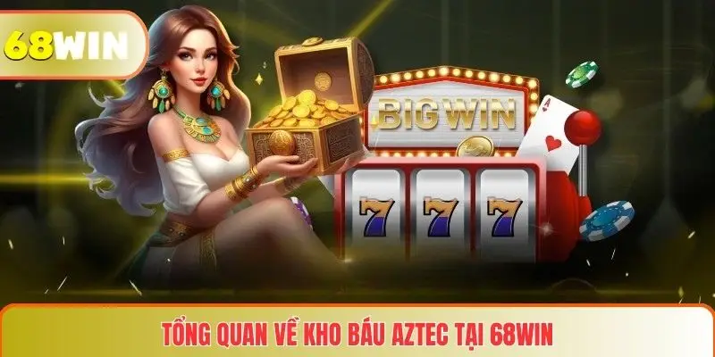 Kho Báu Aztec: Trò Chơi Săn Kho Báu Hấp Dẫn Tại Nền Tảng 68WIN 2 Tổng quan về Kho báu Aztec tại 68WIN