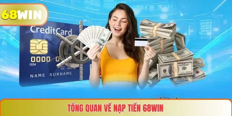 Nạp Tiền 68WIN 1 Tổng quan về nạp tiền 68WIN