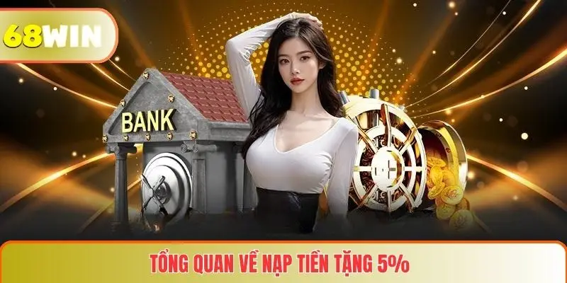 Nạp Tiền Tặng 5% Tại 68WIN – Tăng Cơ Hội Thắng Lớn Cho Người Chơi 2 Tổng quan về Nạp tiền tặng 5%