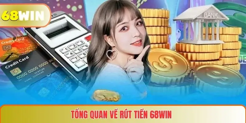 Rút tiền 68WIN 1 Tổng quan về rút tiền 68WIN